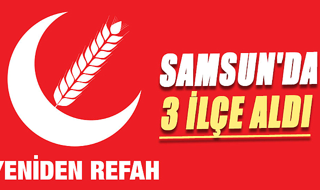 Yeniden Refah Partisi Samsun'da 3 ilçe aldı
