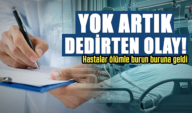 Yok artık dedirten olay! Hastalar ölümle burun buruna geldi
