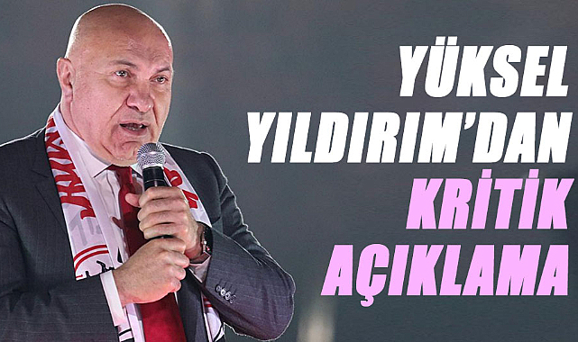 Yüksel Yıldırım’dan kritik açıklama