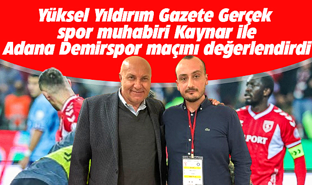 Yüksel Yıldırım Gazete Gerçek spor muhabiri Kaynar ile Adana Demirspor maçını değerlendirdi