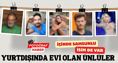 Yurtdışında evi olan Türk ünlüler içlerinde Samsunlu isim de var