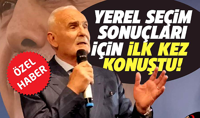 Yusuf Ziya Yılmaz 31 Mart yerel seçim sonuçları için ilk kez konuştu!