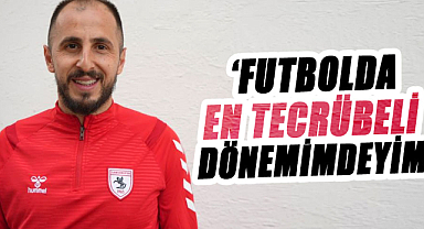 Zeki Yavru: Futbolda en tecrübeli dönemimdeyim