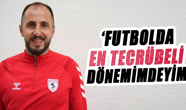 Zeki Yavru: Futbolda en tecrübeli dönemimdeyim