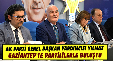 AK Parti Genel Başkan Yardımcısı Yılmaz, Gaziantep'te partililerle buluştu