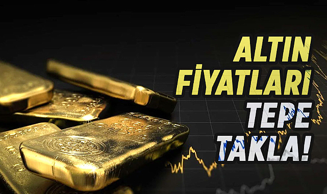 Altın fiyatları tepe takla oldu
