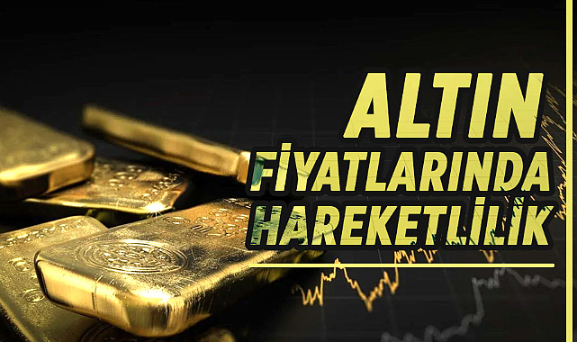 Altın fiyatlarında hareketlilik