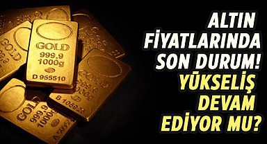 Altın fiyatlarında son durum! Yükseliş devam ediyor mu?