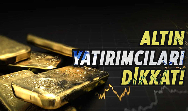 Altın yatırımcıları dikkat! 