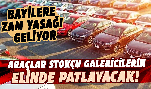 Araçlar stokçu galericilerin elinde patlayacak!