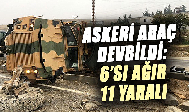 Askeri araç devrildi: 6'sı ağır 11 yaralı
