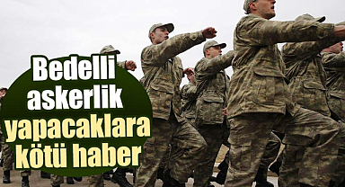 Bedelli askerliğe zam geliyor!