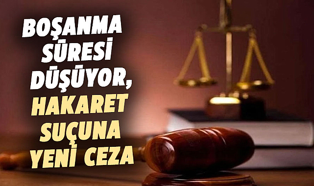 Boşanma süresi düşüyor, hakaret suçuna yeni ceza