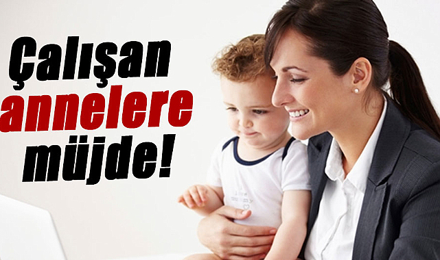 Çalışan annelere müjde!