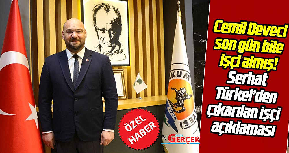 Cemil Deveci son gün bile işçi almış! Serhat Türkel'den çıkarılan işçi açıklaması