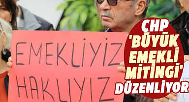 CHP 'Büyük Emekli Mitingi' düzenliyor
