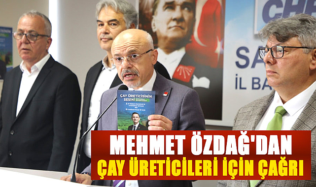 CHP Samsun İl Başkanı Mehmet Özdağ'dan çay üreticileri için çağrı