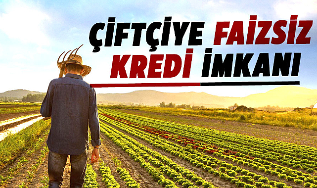 Çiftçiye faizsiz kredi imkanı
