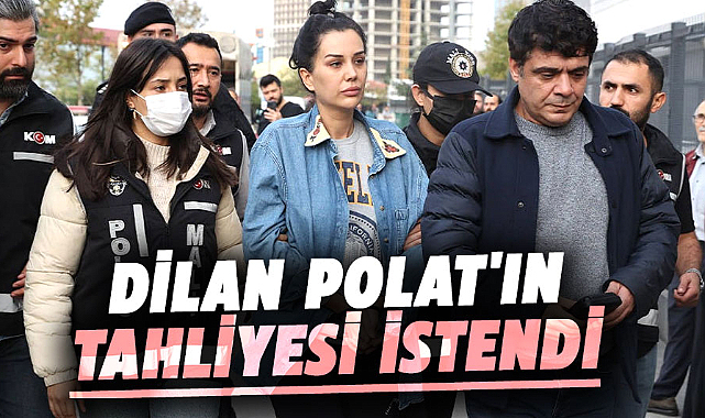 Dilan Polat'ın avukatı, tahliye talebinde bulundu