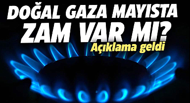 Doğal gaza mayısta zam var mı? Açıklama geldi