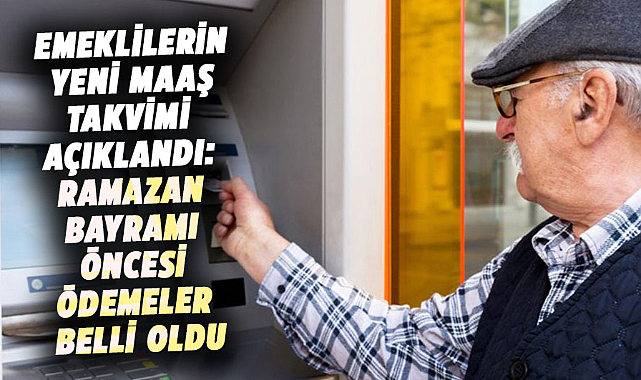Emeklilerin yeni maaş takvimi açıklandı: Ramazan Bayramı öncesi ödemeler belli oldu