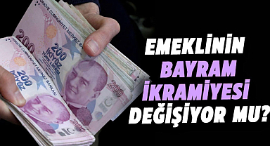 Emeklinin bayram ikramiyesi değişiyor mu?