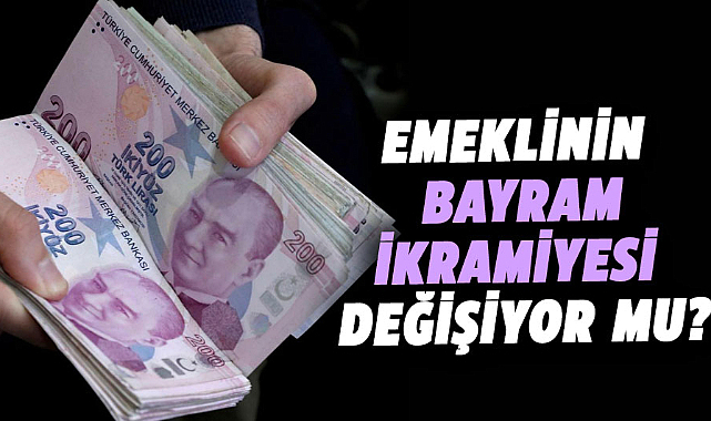 Emeklinin bayram ikramiyesi değişiyor mu?