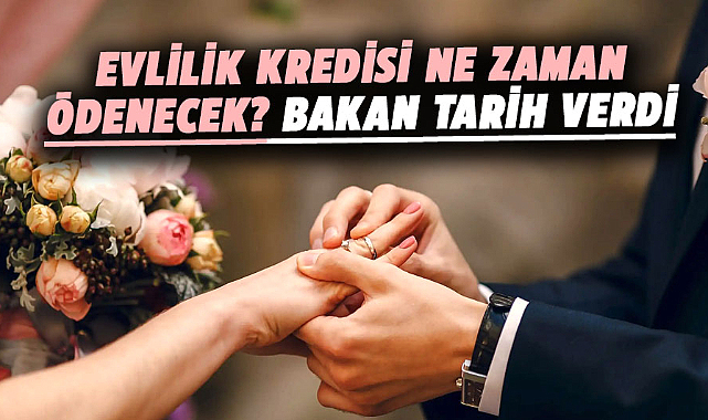 Evlilik kredisi ne zaman ödenecek? Bakan tarih verdi