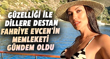 Fahriye Evcen'in memleketi gündem oldu! Fahriye Evcen kimdir, nerelidir?
