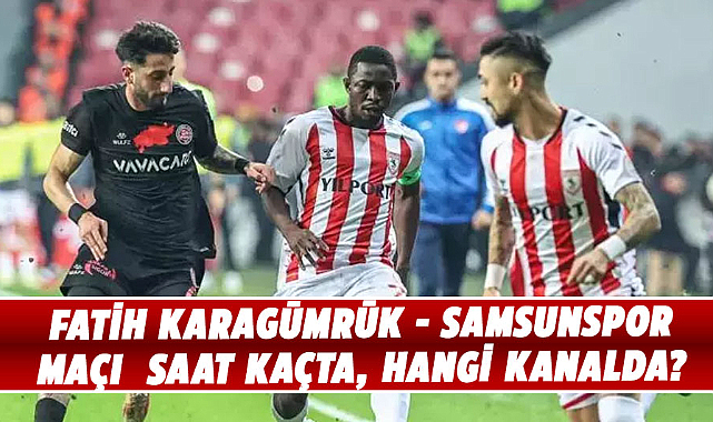 Fatih Karagümrük - Samsunspor maçı  saat kaçta, hangi kanalda?