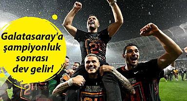 Galatasaray'a şampiyonluk sonrası dev gelir!