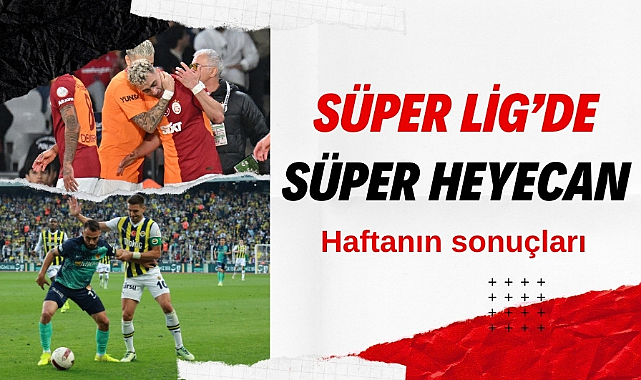 Galatasaray ve Fenerbahçe kazandı Süper Lig'de süper heyecan