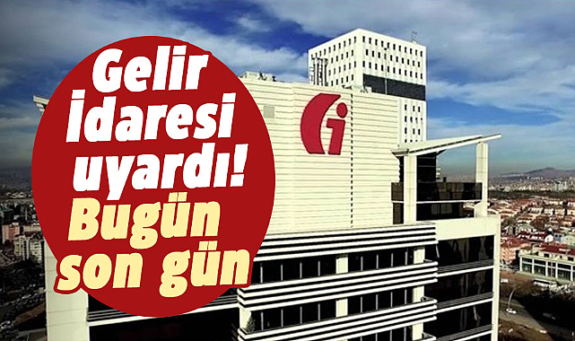 Gelir İdaresi uyardı! Bugün son gün 