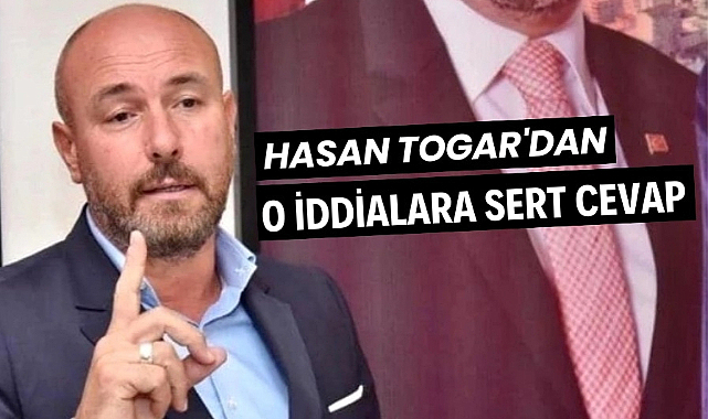 Hasan Togar'dan o iddialara sert cevap