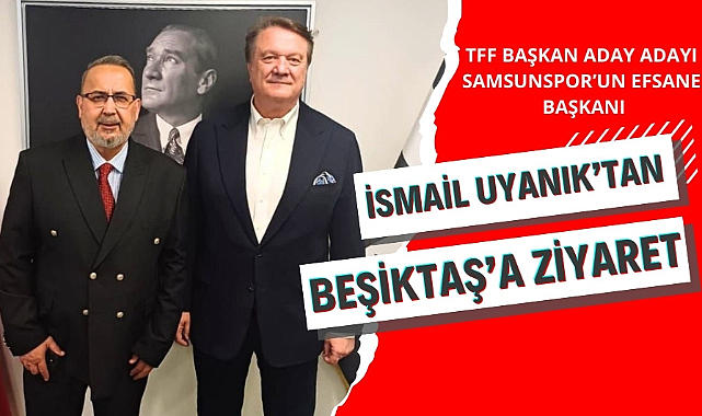 İsmail Uyanık Beşiktaş Kulübü'nü ziyaret etti