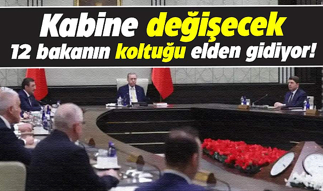 Kabine değişecek! 12 bakanın koltuğu elden gidiyor!
