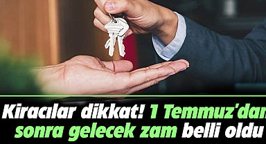 Kiracılar dikkat! 1 Temmuz'dan sonra gelecek zam belli oldu