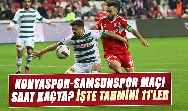 Konyaspor-Samsunspor maçı saat kaçta? İşte tahmini 11'ler