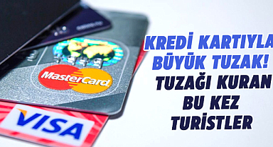 Kredi kartıyla büyük tuzak! Tuzağı kuran bu kez turistler