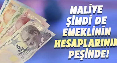 Maliye şimdi de emeklinin hesaplarının peşinde!