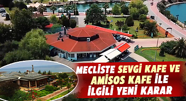 Mecliste Sevgi Kafe ve Amisos Kafe ile ilgili yeni karar