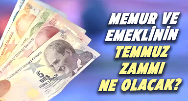 Memur ve emeklinin temmuz zammı ne olacak?