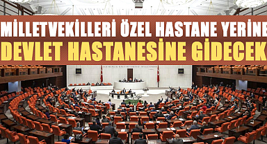Milletvekilleri özel hastane yerine devlet hastanesine gidecek