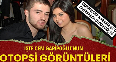 Münevver Karabulut'un katili Cem Garipoğlu'nun otopsi görüntüleri ortaya çıktı