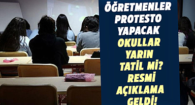 Öğretmenler protesto yapacak okullar yarın tatil mi? Resmi açıklama geldi!