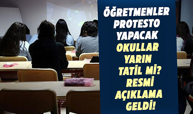 Öğretmenler protesto yapacak okullar yarın tatil mi? Resmi açıklama geldi!