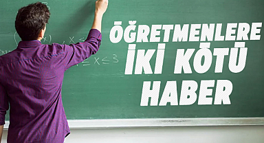 Öğretmenlere iki kötü haber