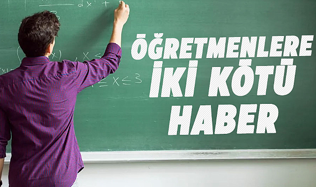 Öğretmenlere iki kötü haber