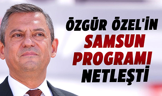 Özgür Özel'in Samsun programı netleşti