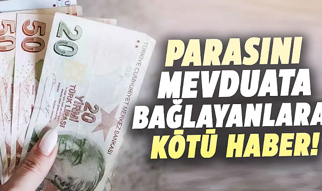 Parasını mevduata bağlayanlar üzülecek!